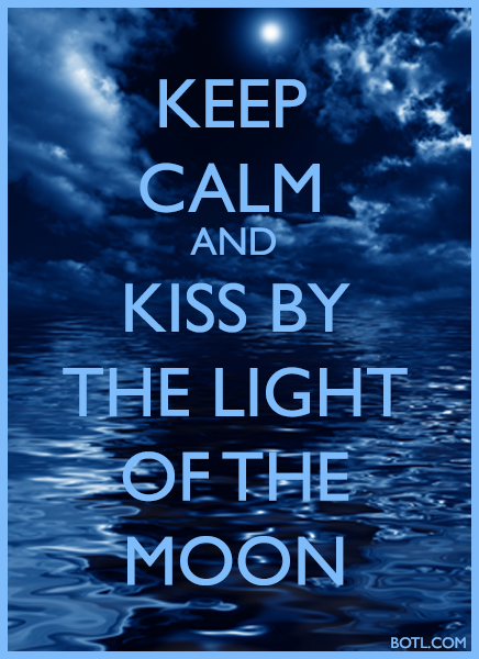 KEEP CALM AND KISS BY THE LIGHT OF THE MOON BOTL.COM