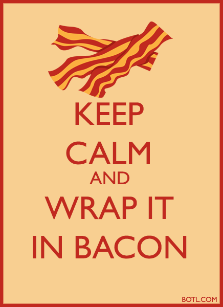 KEEP CALM AND WRAP IT IN BACON